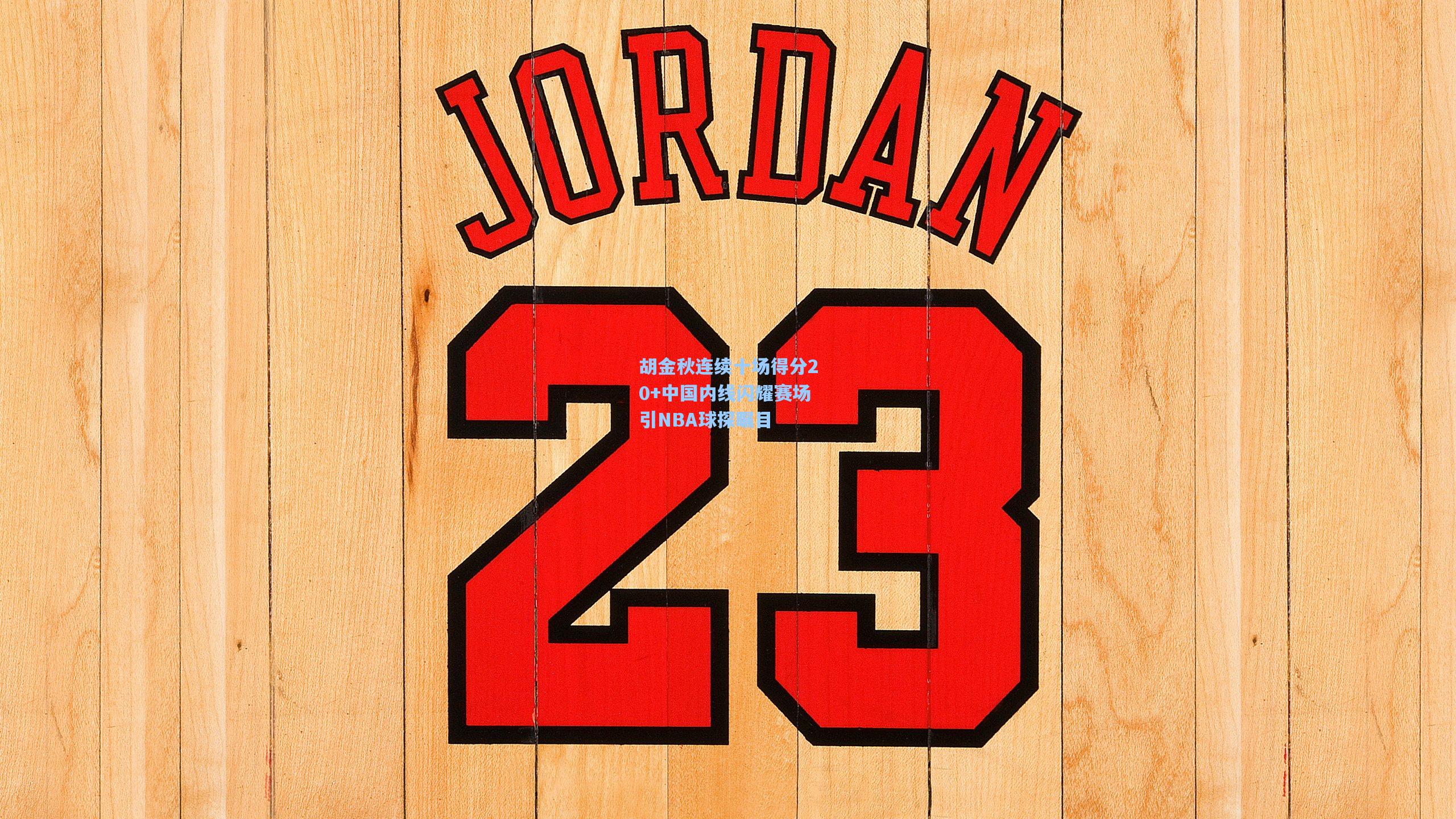 胡金秋连续十场得分20+中国内线闪耀赛场引NBA球探瞩目