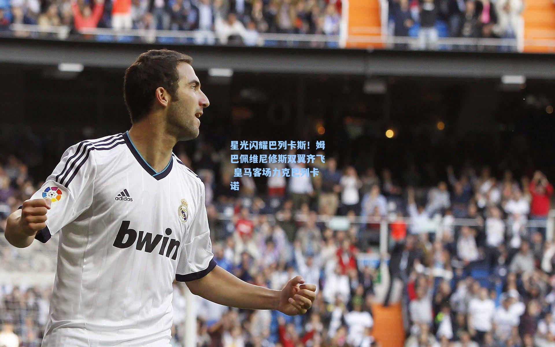 星光闪耀巴列卡斯！姆巴佩维尼修斯双翼齐飞 皇马客场力克巴列卡诺