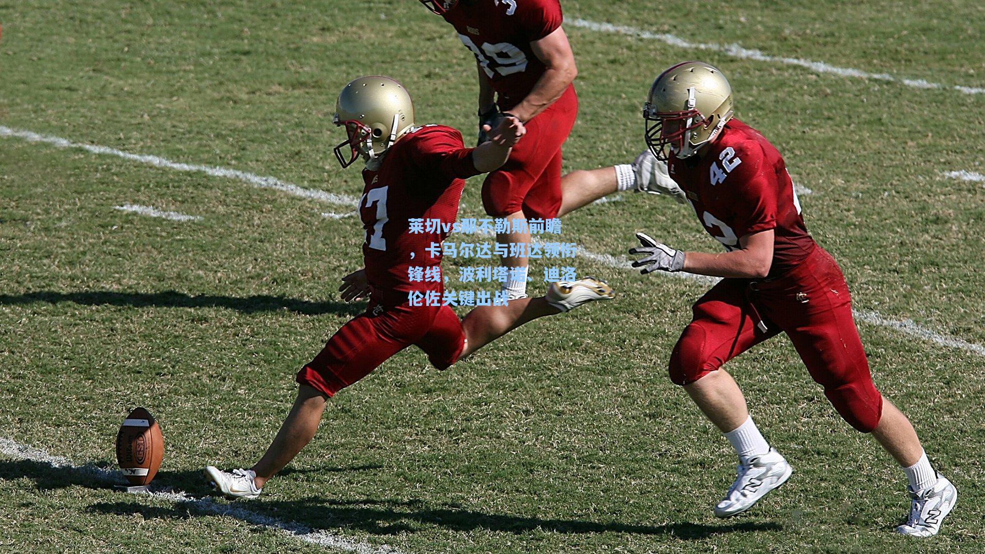 莱切vs那不勒斯前瞻，卡马尔达与班达领衔锋线，波利塔诺、迪洛伦佐关键出战